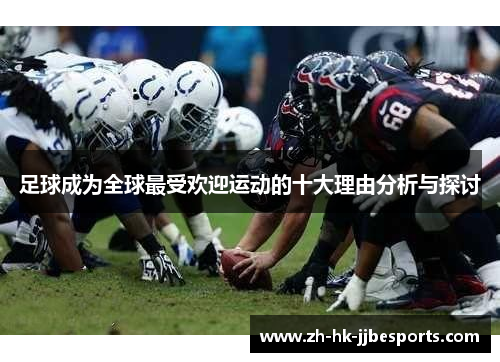 足球成为全球最受欢迎运动的十大理由分析与探讨