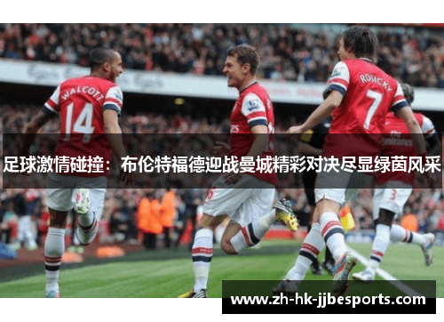 足球激情碰撞：布伦特福德迎战曼城精彩对决尽显绿茵风采
