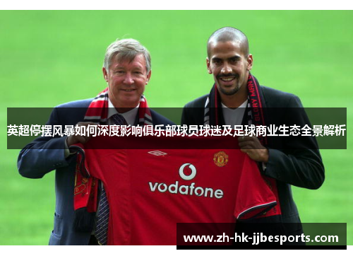 英超停摆风暴如何深度影响俱乐部球员球迷及足球商业生态全景解析