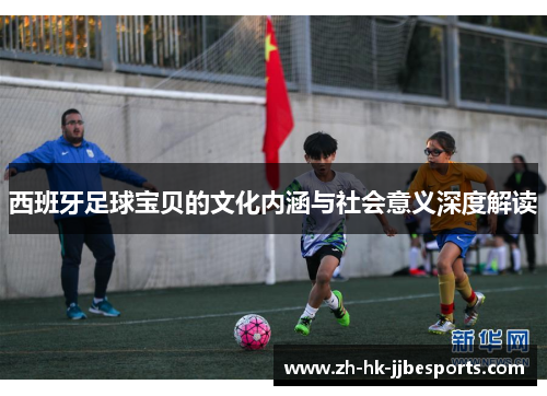 西班牙足球宝贝的文化内涵与社会意义深度解读