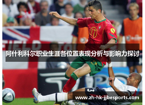 阿什利科尔职业生涯各位置表现分析与影响力探讨