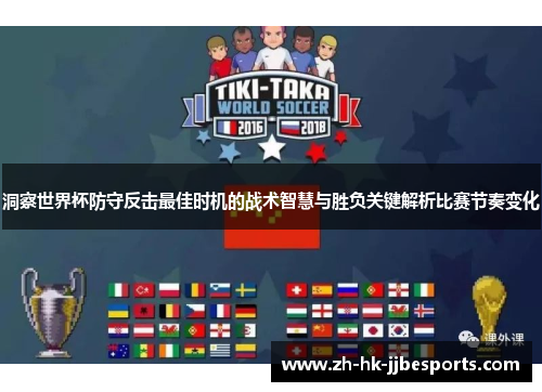 洞察世界杯防守反击最佳时机的战术智慧与胜负关键解析比赛节奏变化