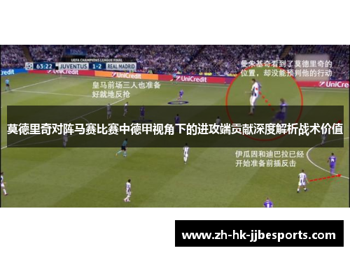 莫德里奇对阵马赛比赛中德甲视角下的进攻端贡献深度解析战术价值
