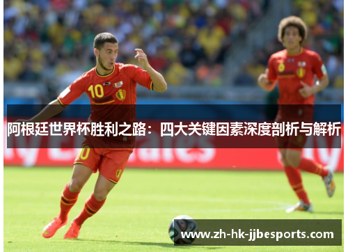阿根廷世界杯胜利之路：四大关键因素深度剖析与解析
