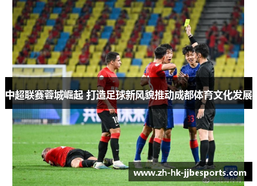 中超联赛蓉城崛起 打造足球新风貌推动成都体育文化发展