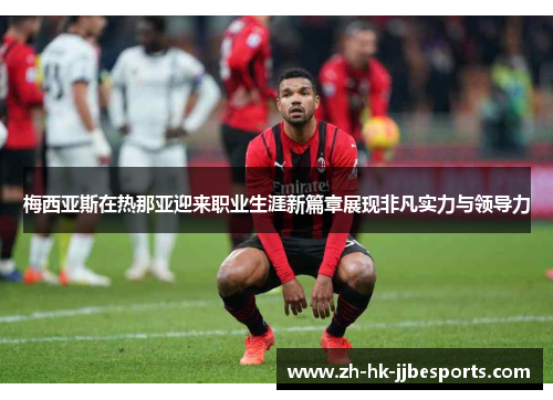 梅西亚斯在热那亚迎来职业生涯新篇章展现非凡实力与领导力